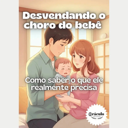 Audiolivro "Desvendando o Choro do Bebê: Como Saber o que Ele Realmente Precisa" – orientações para pais e cuidadores aprenderem a interpretar e acalmar o choro do bebê com segurança.