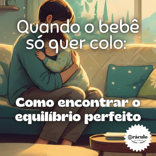 Quando o Bebê Só Quer Colo: Como Encontrar o Equilíbrio Perfeito