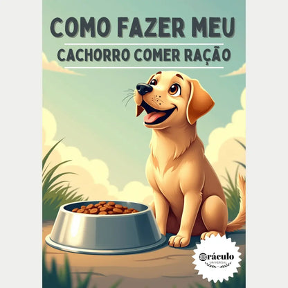 Audiolivro "Como Fazer Meu Cachorro Comer Ração" – técnicas para adaptar o paladar do cachorro, escolher a melhor ração e evitar problemas alimentares.
