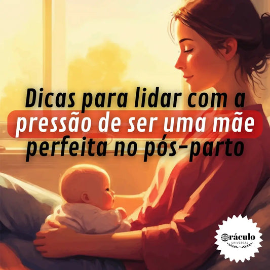 Dicas para Lidar com a Pressão de Ser uma Mãe Perfeita no Pós-Parto