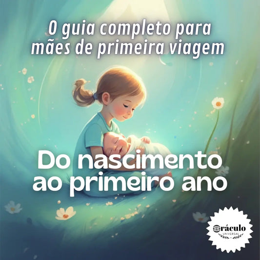 O Guia Completo para Mães de Primeira Viagem: Do Nascimento ao Primeiro Ano