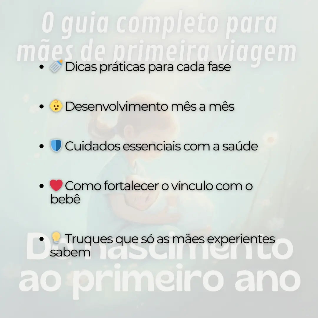 O Guia Completo para Mães de Primeira Viagem: Do Nascimento ao Primeiro Ano