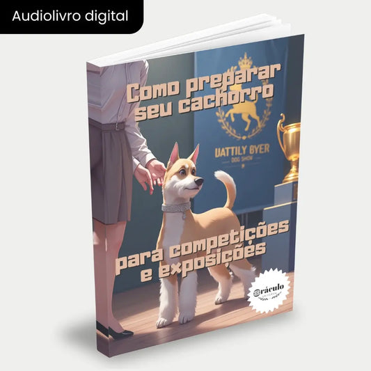 Capa do audiolivro "Como Preparar seu Cachorro Para Competições e Exposições" – guia completo sobre treinamento, cuidados e técnicas para cachorros de competição.